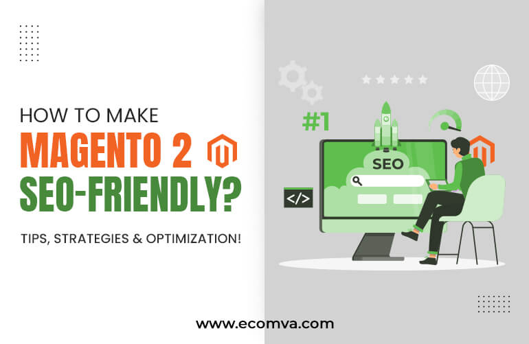 How to Make Magento 2 SEO-friendly? Tips, Strategies, and Optimization!