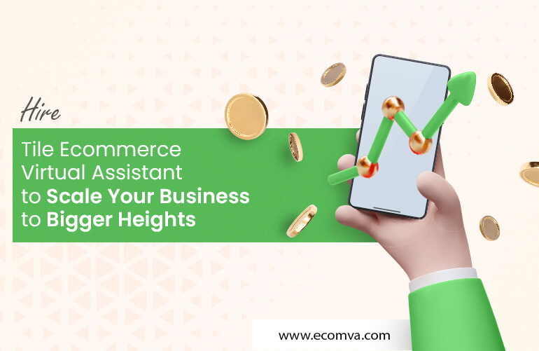Hire Tile Ecommerce Virtual Assistant to Scale Your Business To Bigger Heights