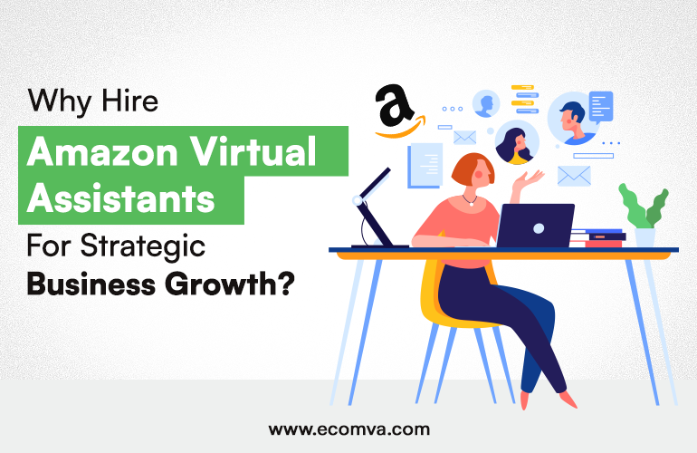 Why Hire Amazon Virtual Assistants For Strategic Business Growth?