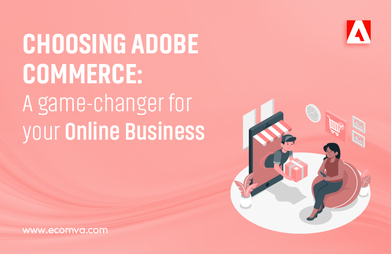 Why is Adobe Commerce the Ultimate Choice for Your Ecommerce Store?