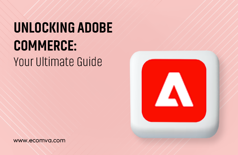 Unlocking Adobe Commerce: Your Ultimate Guide