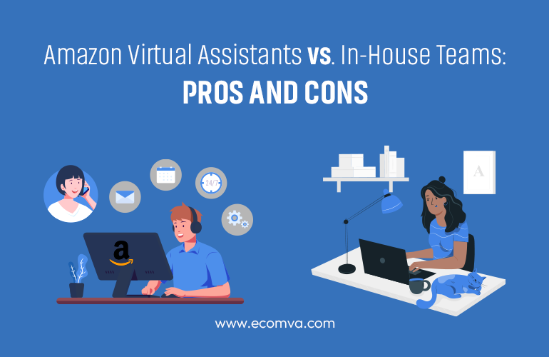 Amazon Virtual Assistants vs. In-House Teams: Pros and Cons