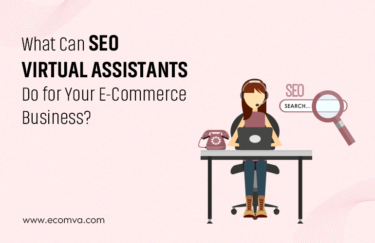 What Can SEO Virtual Assistant Do for Your Ecommerce Business?