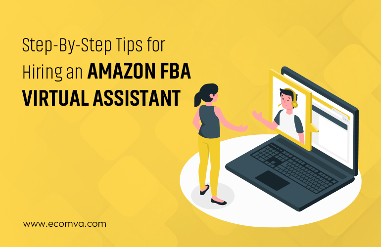 Step-By-Step Tips For Hiring an Amazon FBA Virtual Assistant