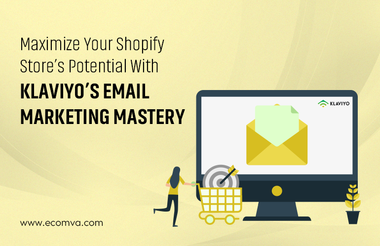 Maximize Your Shopify Store’s Potential with Klaviyo’s Email Marketing Mastery