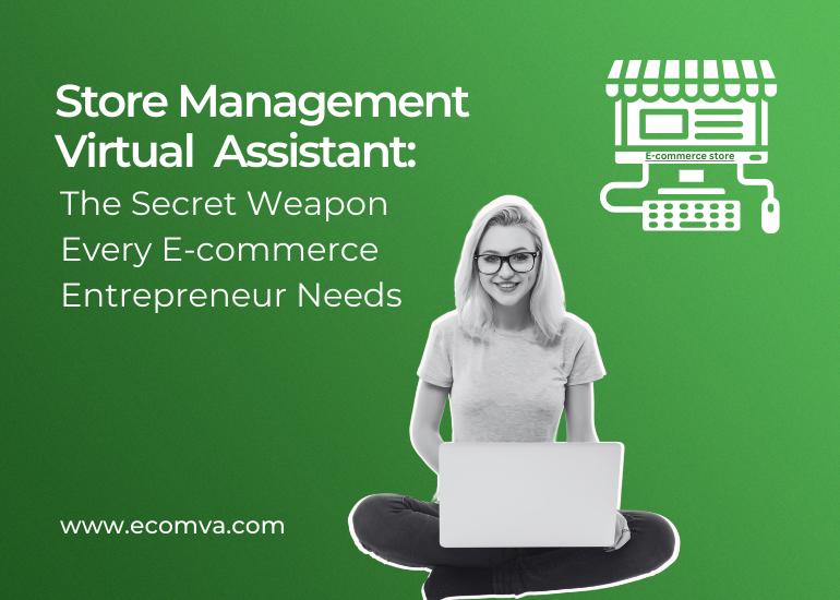 Store Management Virtual Assistant : The Secret Weapon Every E-commerce Entrepreneur Needs