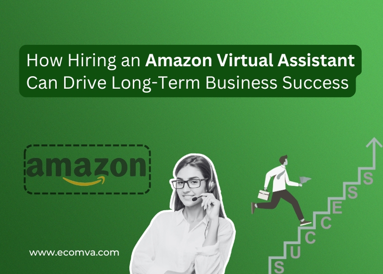 How Hiring an Amazon Virtual Assistant Can Drive Long-Term Business Success