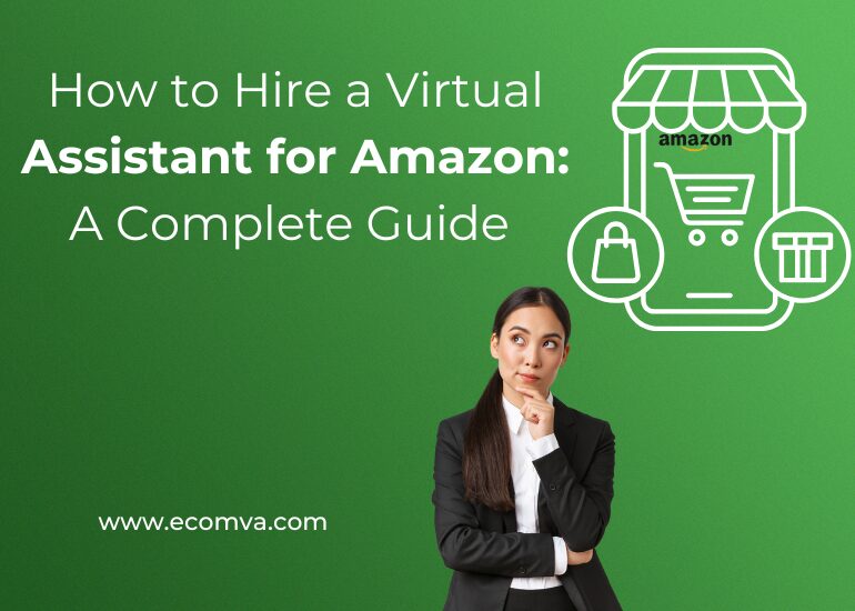 How to Hire a Virtual Assistant for Amazon: A Complete Guide