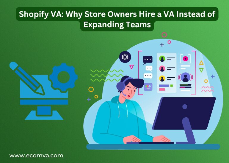 Shopify VA: Why Store Owners Hire a VA Instead of Expanding Teams