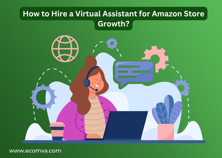 How to Hire a Virtual Assistant for Amazon Store Growth?